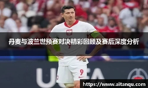 UB8丹麦与波兰世预赛对决精彩回顾及赛后深度分析