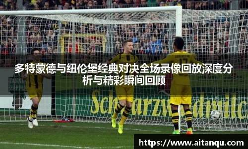 多特蒙德与纽伦堡经典对决全场录像回放深度分析与精彩瞬间回顾