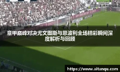 意甲巅峰对决尤文图斯与恩波利全场精彩瞬间深度解析与回顾