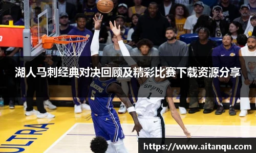 湖人马刺经典对决回顾及精彩比赛下载资源分享
